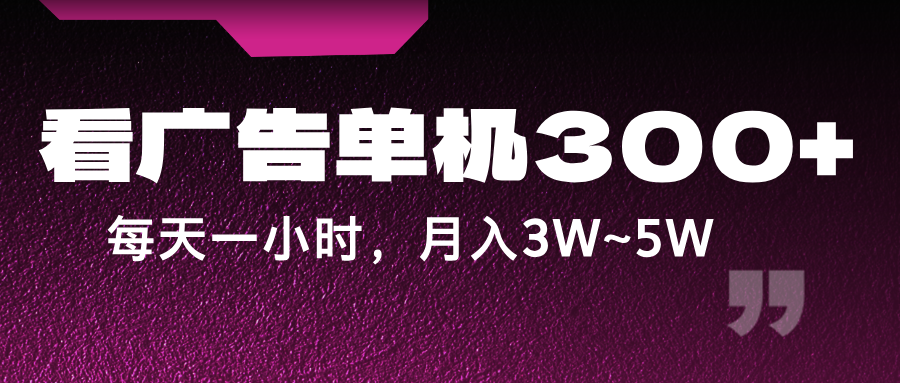 蓝海项目,看广告单机300+,每天一个小时,月入3W~5W-副业团