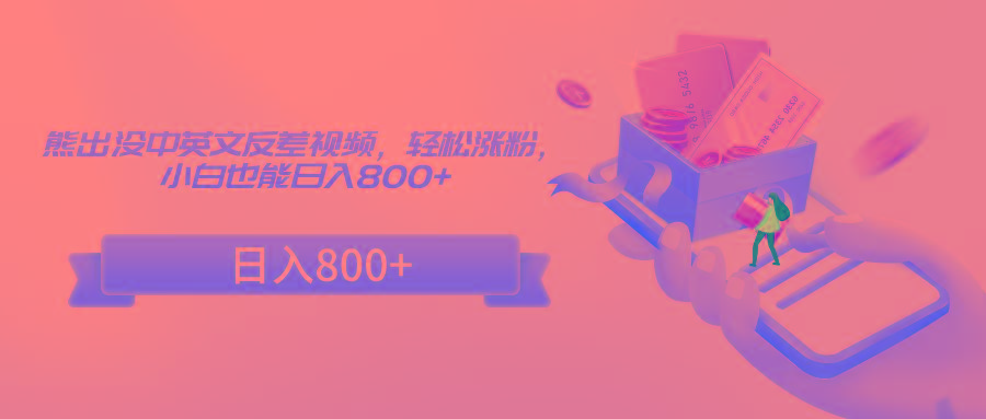 熊出没中英文反差视频,轻松涨粉,小白也能日入800+-副业团