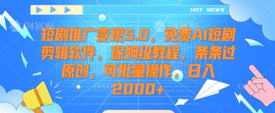 短剧推广变现5.0,免费AI短剧剪辑软件,保姆级教程,条条过原创,可批量操作,日入2000+【揭秘】-副业团