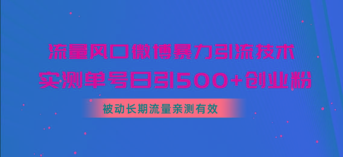 流量风口微博暴力引流技术，单号日引500+创业粉，被动长期流量-副业团