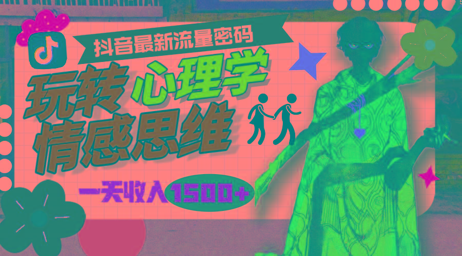 (9981期)一天收入1500+,玩转心理学情感思维,抖音最新流量密码-副业团