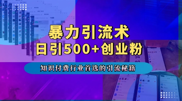 暴力引流术,专业知识付费行业首选的引流秘籍,一天暴流500+创业粉,五个手机流量接不完!-副业团