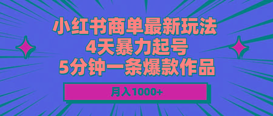 小红书商单最新玩法 4天暴力起号 5分钟一条爆款作品 月入1000+-副业团