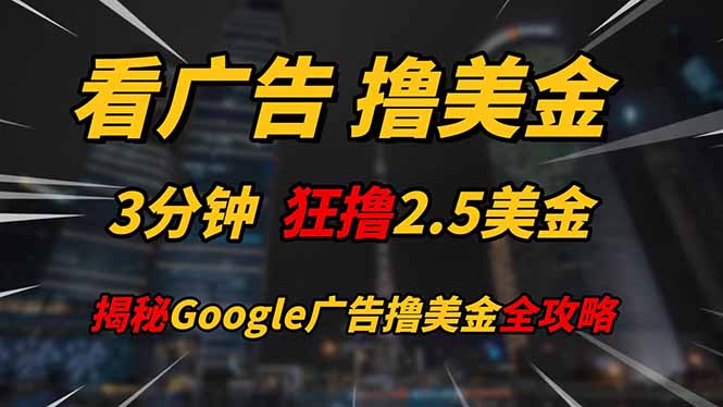 看广告,撸美金!!3分钟赚2.5美金!!日入200美金不是梦!揭秘Google...-副业团
