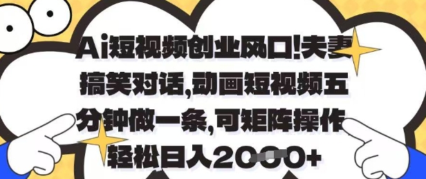 Ai短视频创业风口,夫妻搞笑对话,动画短视频五分钟做一条,可矩阵操作,轻松日入1k+【揭秘】-副业团