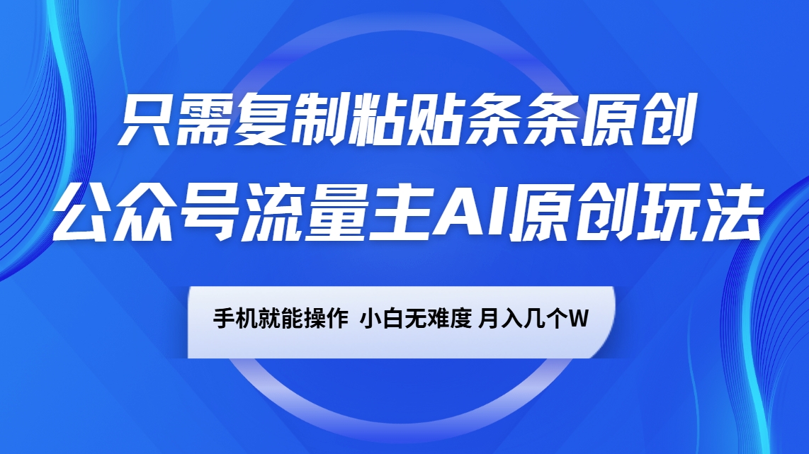 公众号流量主AI原创玩法,只需复制粘贴条条原创,手机可操作,小白无难度,月入几个W-副业团