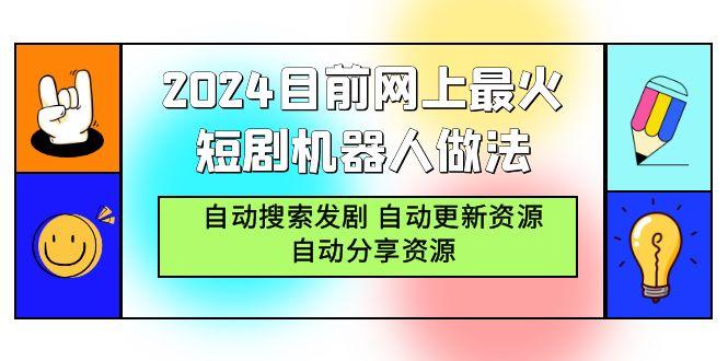(9293期)2024目前网上最火短剧机器人做法,自动搜索发剧 自动更新资源 自动分享资源-副业团