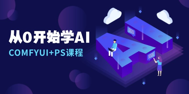从0开始学AI,COMFYUI+PS课程,安装详解/报错解决/图文创作/线稿控制/等等-副业团