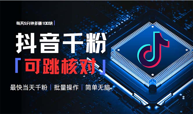 抖音跳核对涨千粉,每天5分钟多赚100元,可批量操作,简单无脑有手就行-副业团