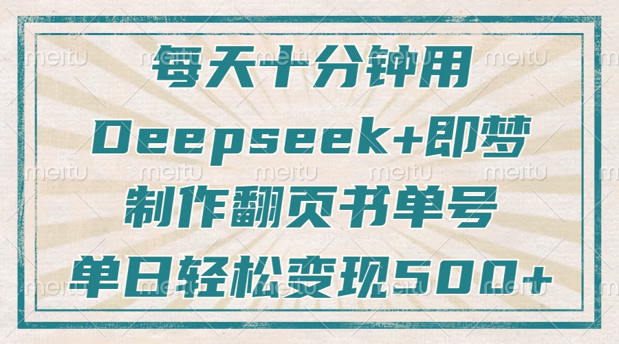 每天十分钟，用Deepseek+即梦，制作翻页书单号，疯狂涨粉，单日变现500+-副业团