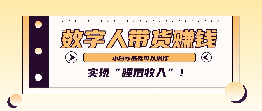 数字人带货2个月赚了6万多,做短视频带货,新手一样可以实现“睡后收入”!-副业团