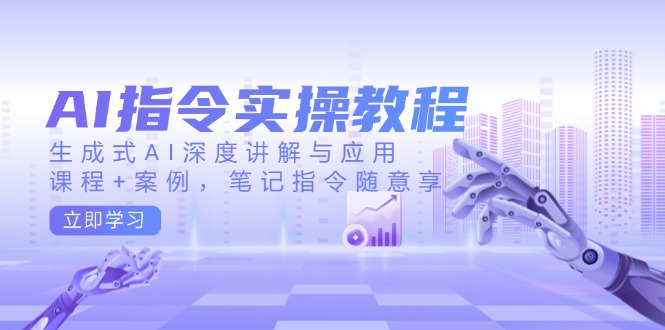 AI指令实操教程,生成式AI深度讲解与应用,课程+案例,笔记指令随意享-副业团