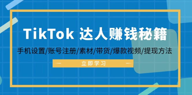 TikTok&达人赚钱秘籍 手机设置/账号注册/素材/带货/爆款视频/提现方法-副业团