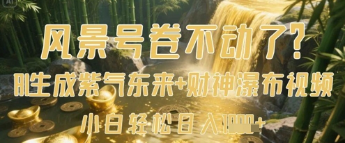 风景号卷不动了?AI一键生成紫气东来+财神瀑布视频,小白轻松日入数张-副业团