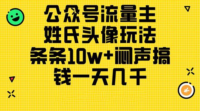 公众号流量主,姓氏头像玩法,条条10w+闷声搞钱一天几千,详细教程-副业团