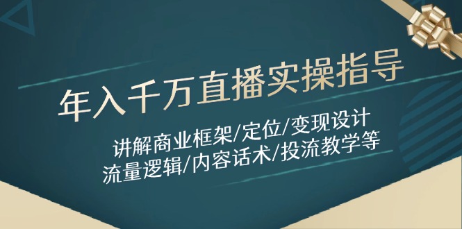 年入千万直播实操指导:讲解商业框架/定位/变现设计/流量逻辑/内容话术/等-副业团