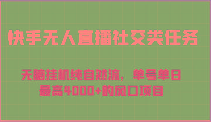 快手无人直播社交类任务：无脑挂机纯自然流，单号单日最高4000+的风口项目-副业团