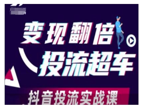 变现翻倍投流超车,抖音投流实战课-副业团