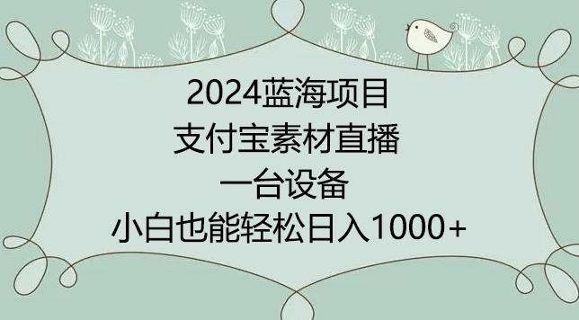 2024年蓝海项目,支付宝素材直播,无需出境,小白也能日入1000+ ,实操教程【揭秘】