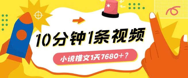 10分钟1条视频,小说推文1天7680+?他是这么做的-副业团
