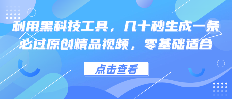 利用黑科技工具,几十秒生成一条必过原创精品视频,零基础适合-副业团
