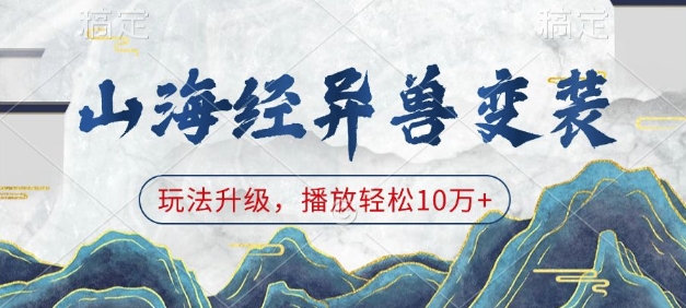 山海经异兽变装,玩法升级,播放轻松10万+-副业团