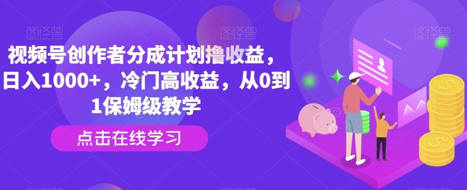 视频号创作者分成计划撸收益,日入1000+,冷门高收益,从0到1保姆级教学-副业团