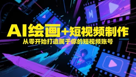 AI绘画+短视频制作，从零开始打造属于你的短视频账号-副业团