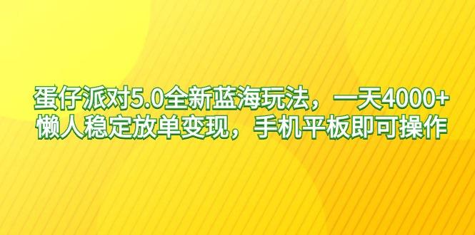 蛋仔派对5.0全新蓝海玩法,一天4000+,懒人稳定放单变现,手机平板即可...-副业团
