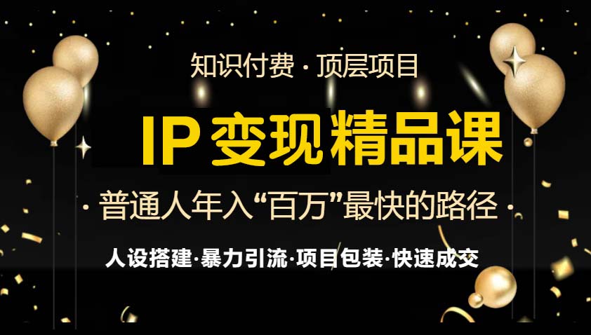 IP变现最新精品课程,知识付费全流程+最强引流术+小白避坑指南-副业团