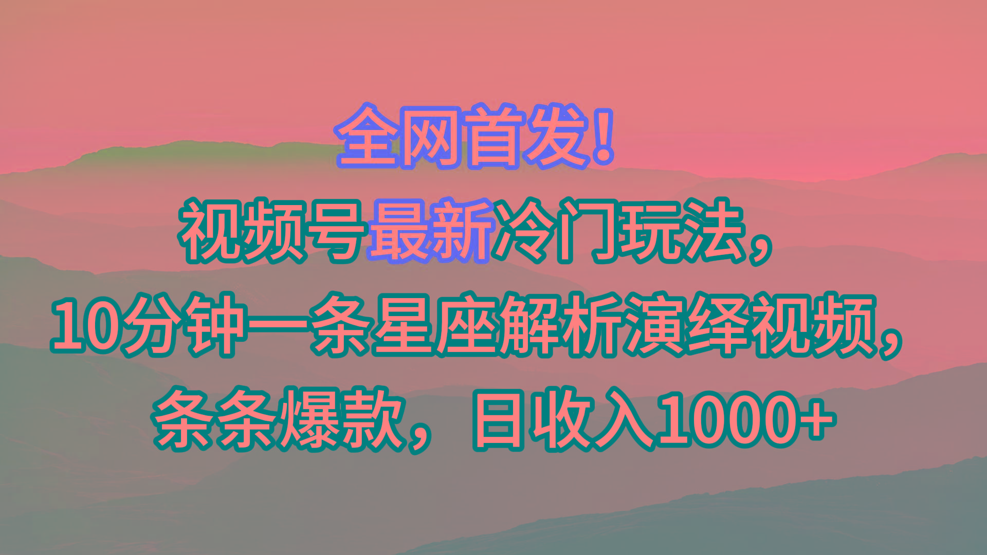 视频号最新冷门玩法,10分钟一条星座解析演绎视频,条条爆款,日收入1000+-副业团