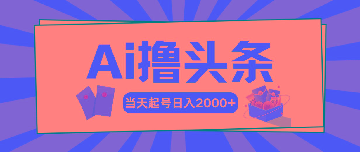 Ai撸头条，当天起号，第二天见收益，日入2000+-副业团