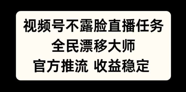 视频号不露脸直播任务,全民漂移大师,官方推流,收益稳定,全民可做【揭秘】-副业团