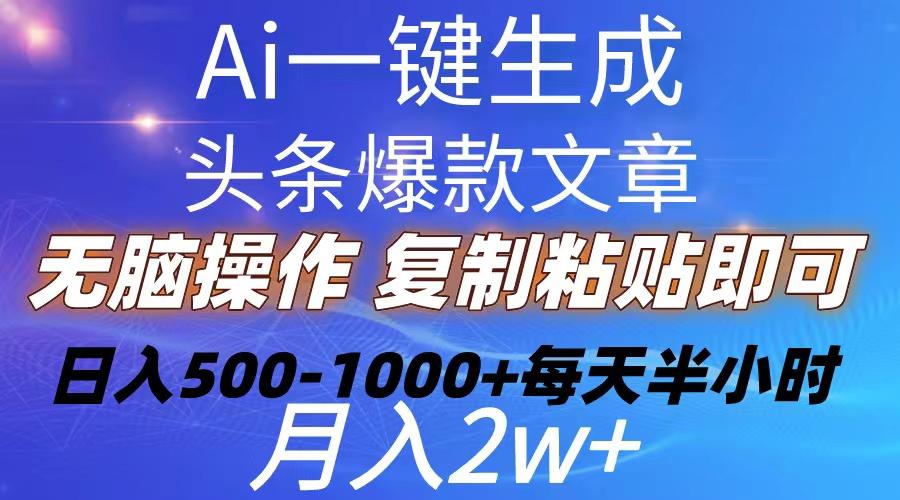 Ai一键生成头条爆款文章  复制粘贴即可简单易上手小白首选 日入500-1000+-副业团