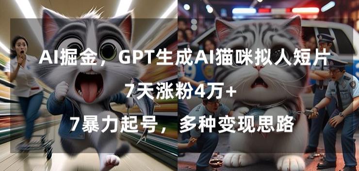 GPT生成AI猫咪拟人短片,7天涨粉4万+,暴力起号,多种变现思路【揭秘】-副业团
