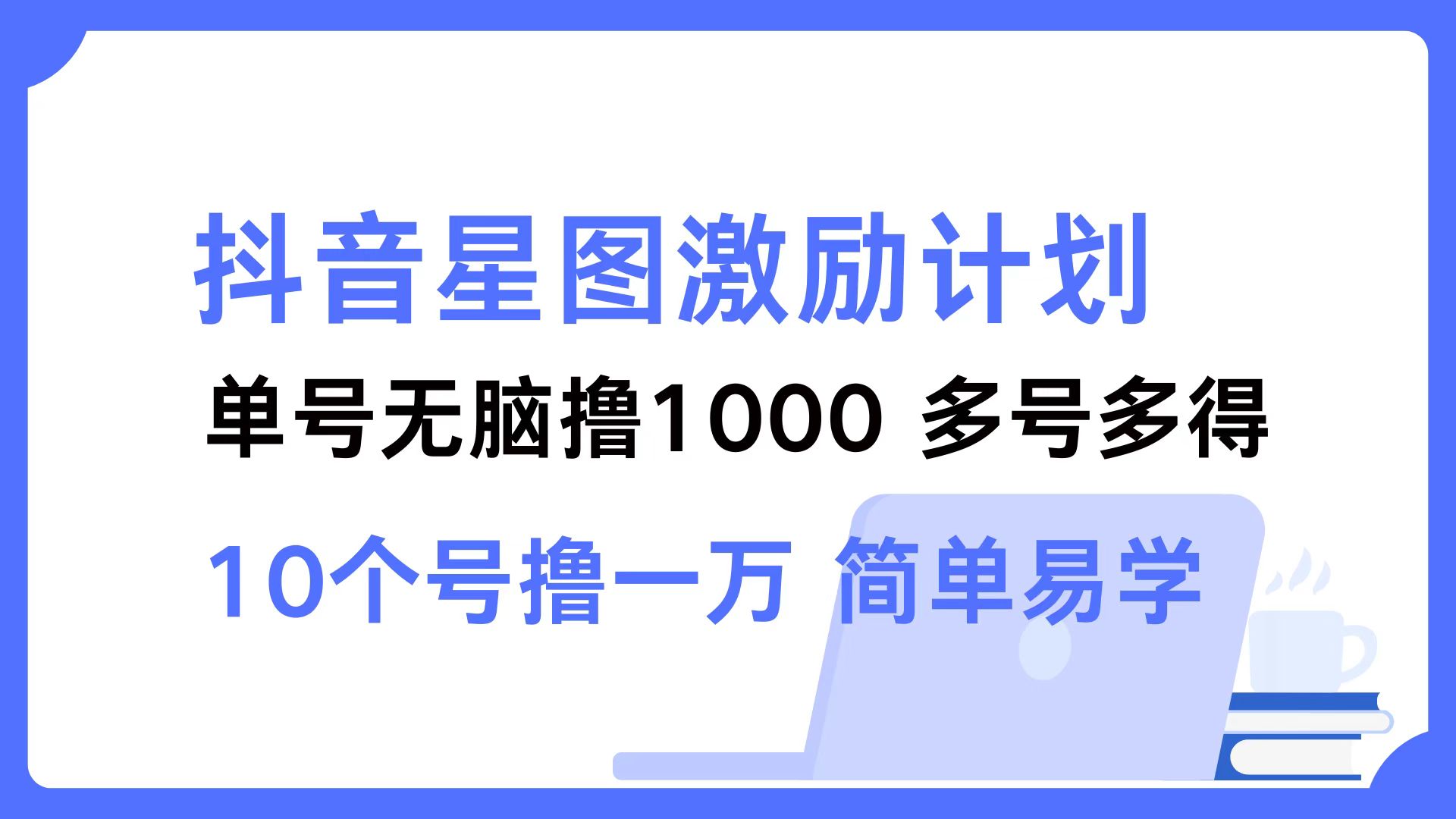抖音星图激励计划 单号可撸1000  2个号2000  多号多得 简单易学-副业团