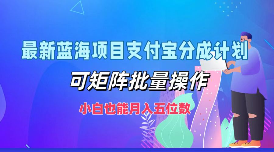 最新蓝海项目支付宝分成计划，可矩阵批量操作，小白也能月入五位数-副业团