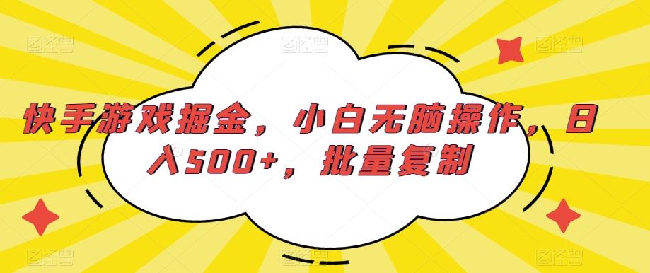 快手游戏掘金,小白无脑操作,日入500+,批量复制-副业团