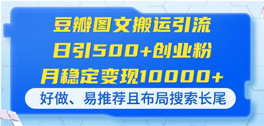 豆瓣图文搬运引流,日引500+创业粉,月稳定变现10000+,好做、易推荐且...-副业团