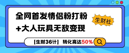 【生财36计】全网首发情侣粉打粉+大人玩具无敌变现-副业团