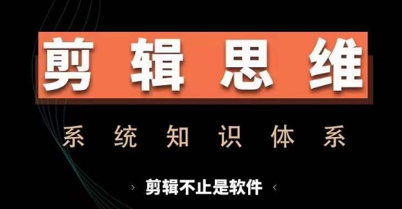 剪辑思维系统课，从软件到思维，系统学习实操进阶，从讲故事到剪辑技巧全覆盖-副业团