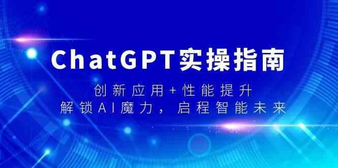 ChatGPT实操指南,创新应用+性能提升,解锁AI魔力,启程智能未来-副业团