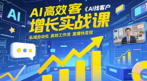 AI高效获客增长实战课,AI找客户 私域自动化 高效工作流 直播快变现-副业团