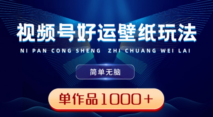 视频号好运壁纸玩法，简单无脑，发一个爆一个，单作品收益1000＋-副业团
