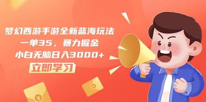 梦幻西游手游全新蓝海玩法,一单35,暴力掘金,小白无脑日入3000+-副业团