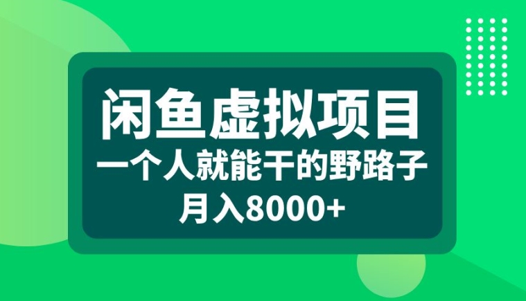 闲鱼虚拟项目,一个人就可以干的野路子,月入8000+【揭秘】-副业团
