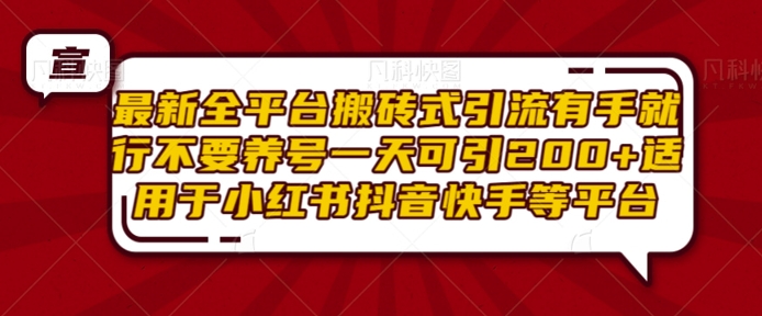 最新全平台搬砖式引流有手就行不要养号一天可引200+项目粉适用于小红书抖音快手等平台-副业团