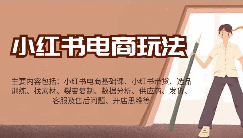 小红书电商玩法：带货/选品/找素材/裂变/数据分析/供应商/发货/售后/开店思维等-副业团