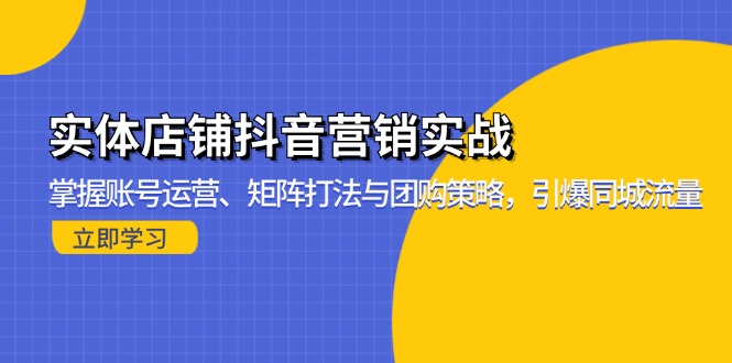 实体店铺抖音营销实战:掌握账号运营、矩阵打法与团购策略,引爆同城流量-副业团