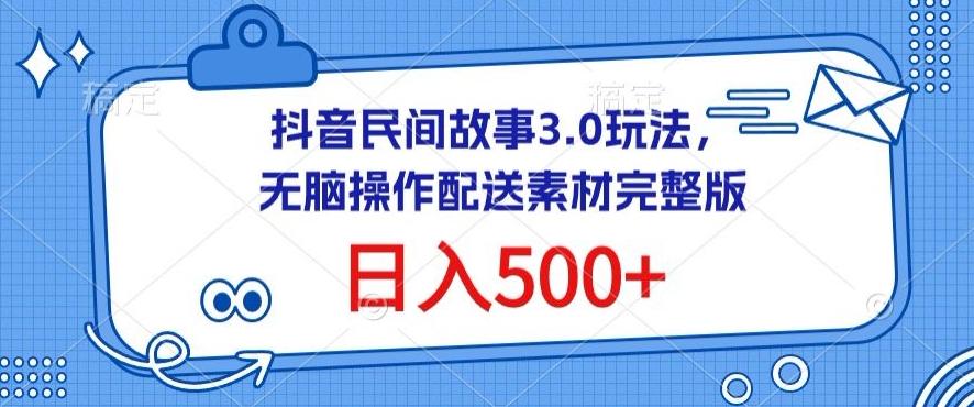抖音民间故事3.0玩法,无脑操作,日入500+配送素材完整版【揭秘】-副业团